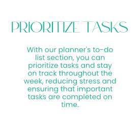 Prioritize Tasks - With our planner's to-do list section, you can prioritize tasks and stay on track throughout the week, reducing stress and ensuring that important tasks are completed on time.